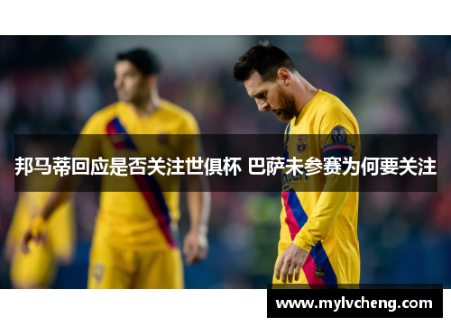 邦马蒂回应是否关注世俱杯 巴萨未参赛为何要关注